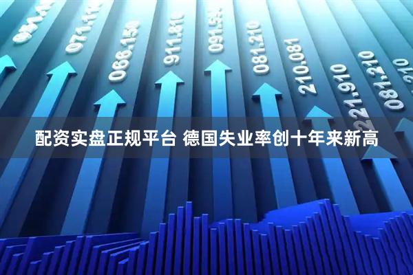 配资实盘正规平台 德国失业率创十年来新高